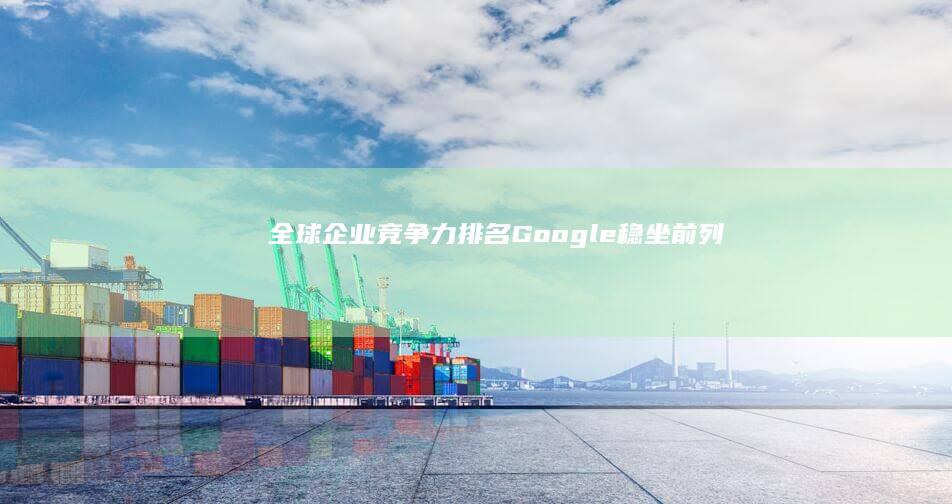 全球企业竞争力排名：Google稳坐前列